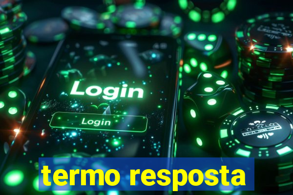 termo resposta